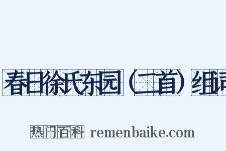 春日徐氏东园（二首）组词是什么意思的图片